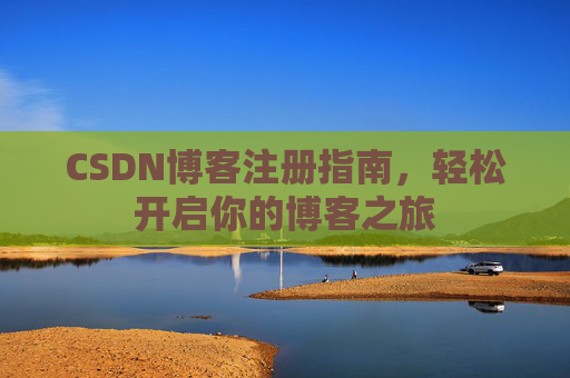 CSDN博客注册指南，轻松开启你的博客之旅